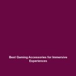 Best Gaming Accessories for Immersive Experiences