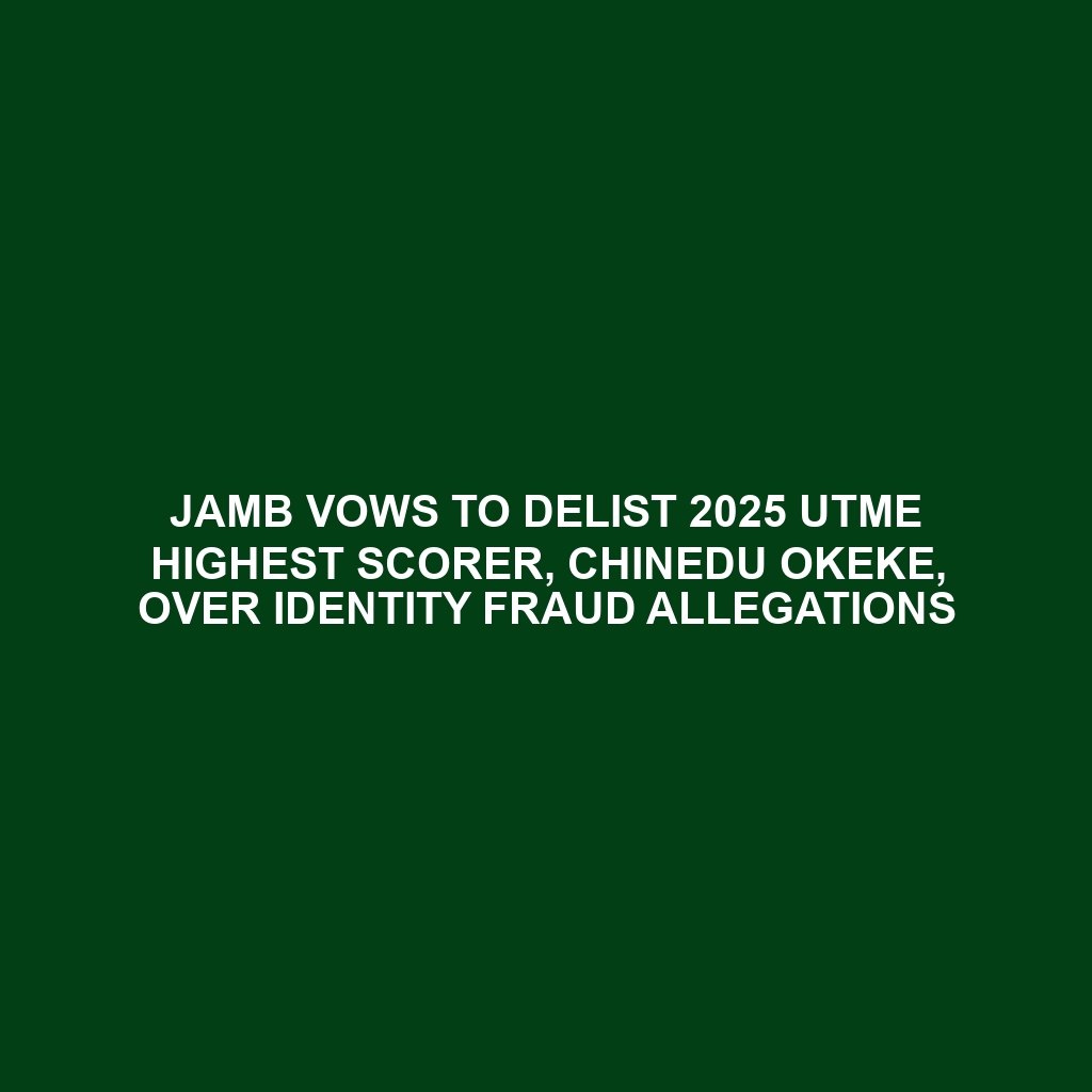 JAMB VOWS TO DELIST 2025 UTME HIGHEST SCORER, CHINEDU OKEKE, OVER IDENTITY FRAUD ALLEGATIONS