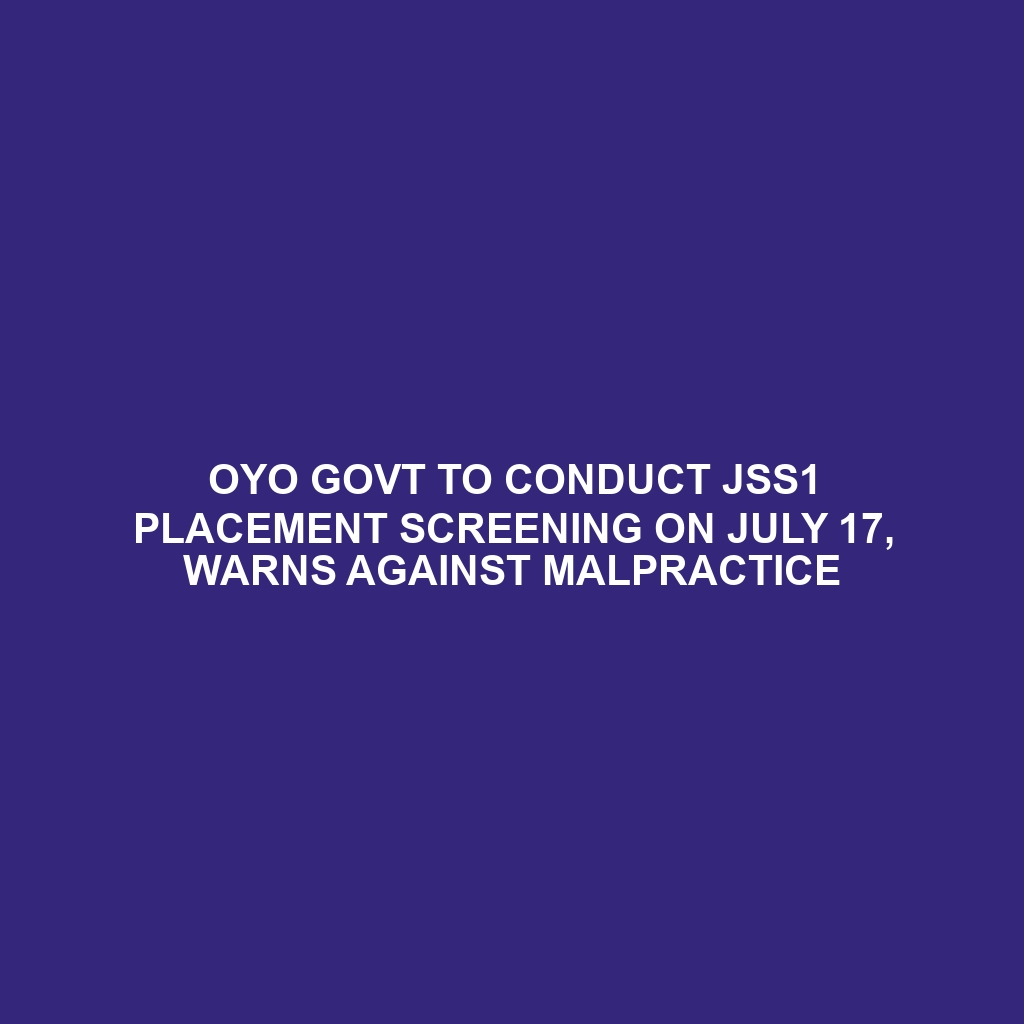 OYO GOVT TO CONDUCT JSS1 PLACEMENT SCREENING ON JULY 17, WARNS AGAINST MALPRACTICE