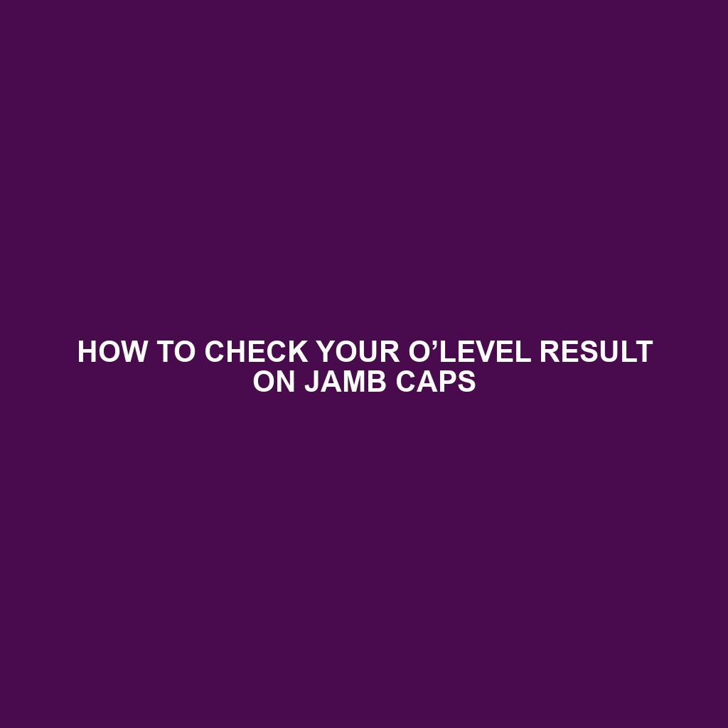HOW TO CHECK YOUR O’LEVEL RESULT ON JAMB CAPS