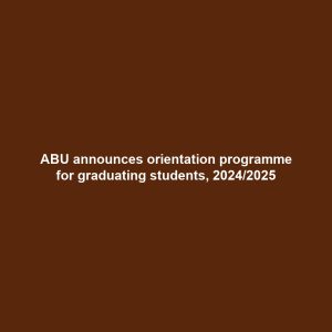 ABU announces orientation programme for graduating students, 2024/2025