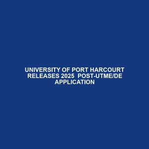 UNIVERSITY OF PORT HARCOURT RELEASES 2025  POST-UTME/DE APPLICATION
