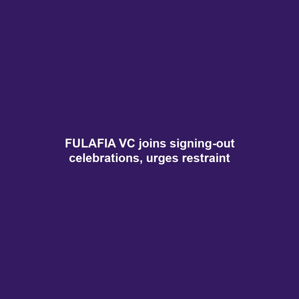 FULAFIA VC joins signing-out celebrations, urges restraint