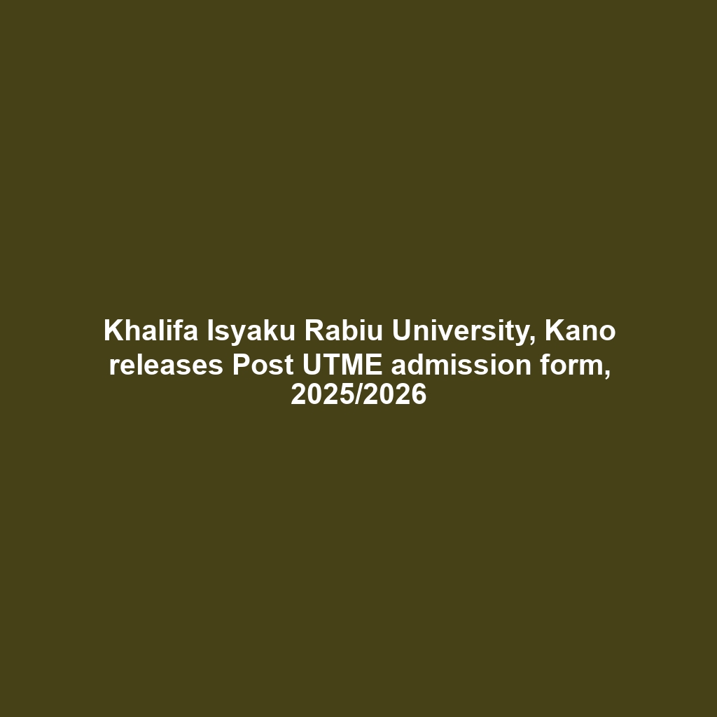 Khalifa Isyaku Rabiu University, Kano releases Post UTME admission form, 2025/2026