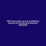 ABU Zaria notice on end of Add/Drop exercise for the Second Semester 2024/2025