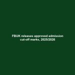 FBUK releases approved admission cut-off marks, 2025/2026