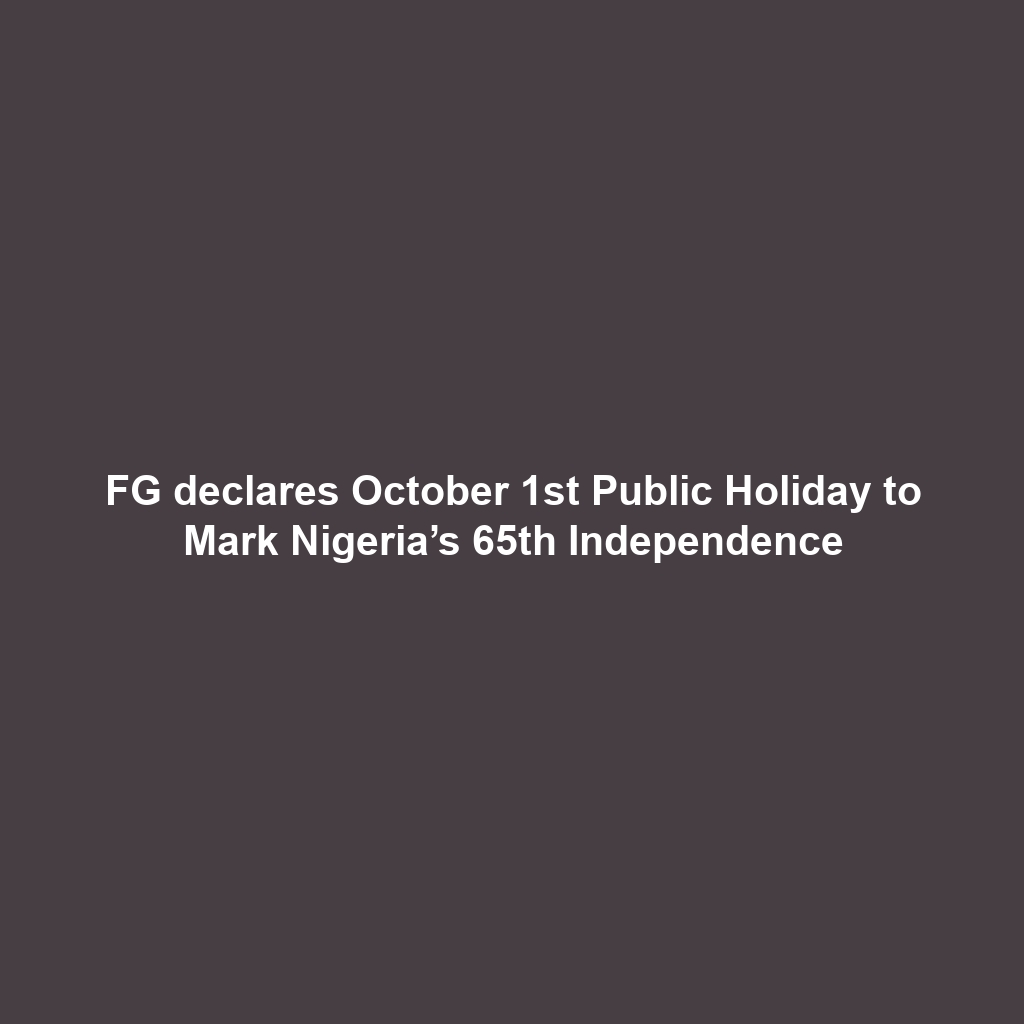 FG declares October 1st Public Holiday to Mark Nigeria’s 65th Independence