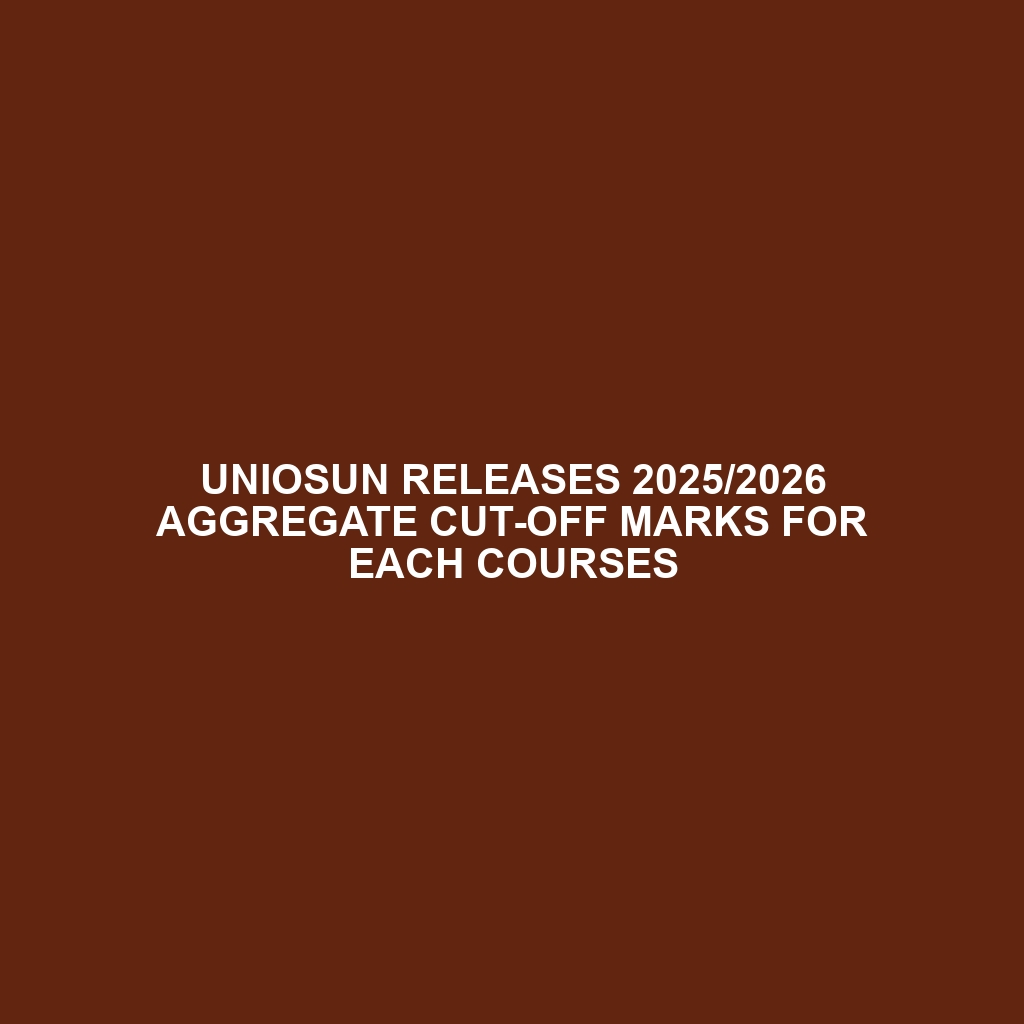 UNIOSUN RELEASES 2025/2026 AGGREGATE CUT-OFF MARKS FOR EACH COURSES