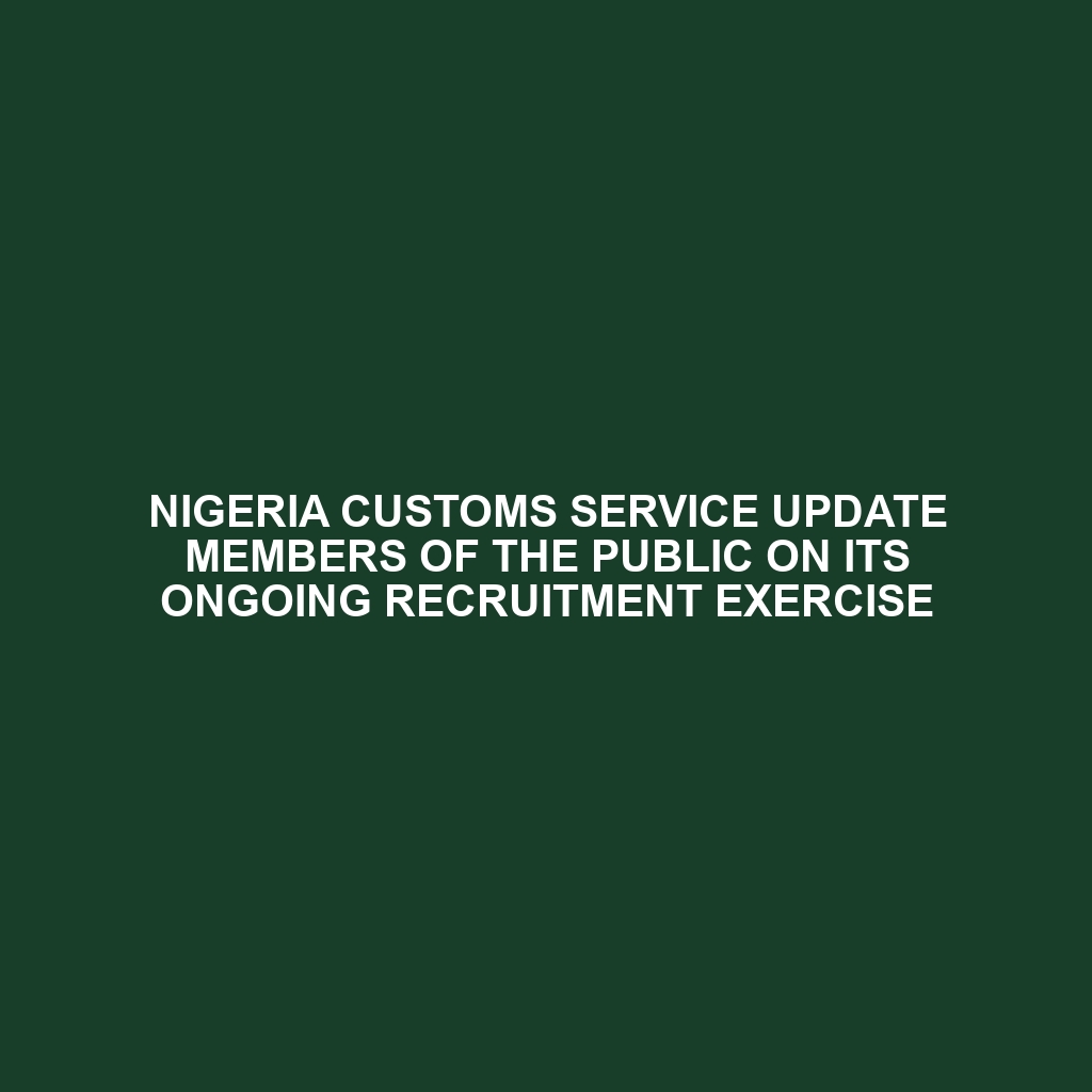 NIGERIA CUSTOMS SERVICE UPDATE MEMBERS OF THE PUBLIC ON ITS ONGOING RECRUITMENT EXERCISE