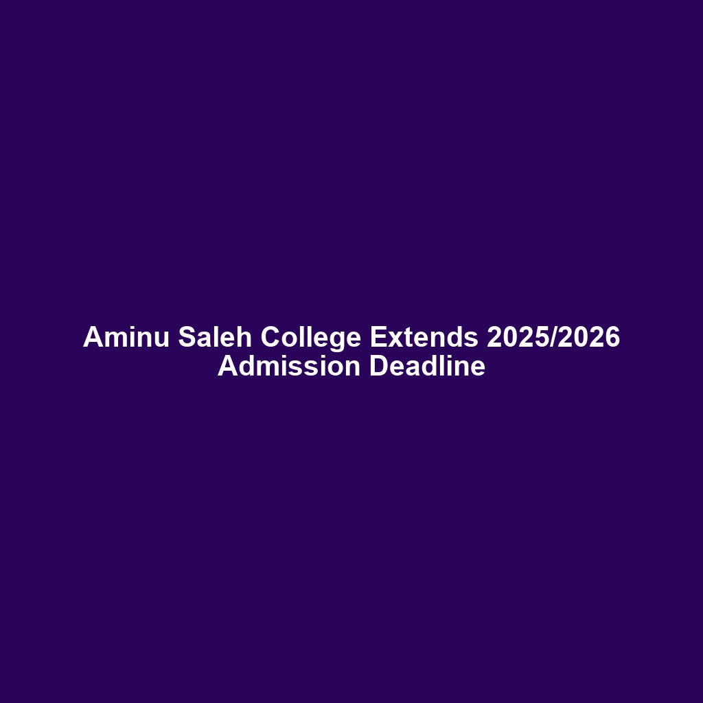 Aminu Saleh College Extends 2025/2026 Admission Deadline