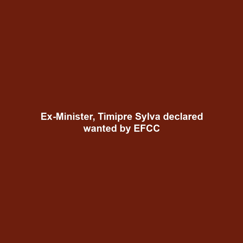 Ex-Minister, Timipre Sylva declared wanted by EFCC